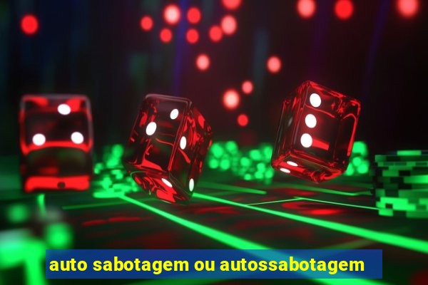 auto sabotagem ou autossabotagem