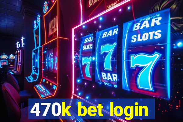 470k bet login