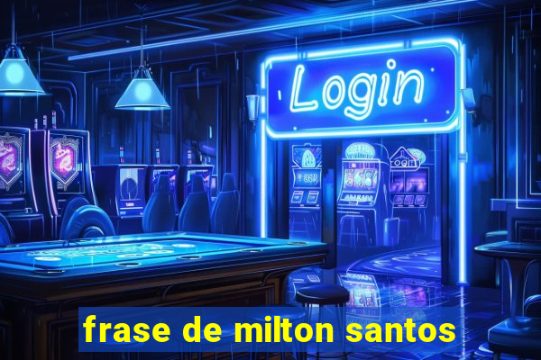 frase de milton santos