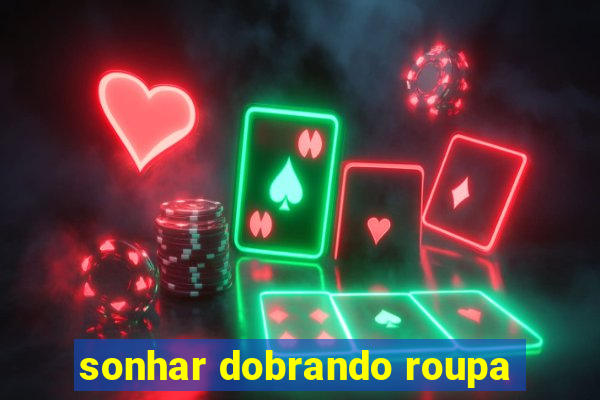 sonhar dobrando roupa