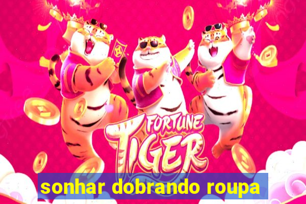 sonhar dobrando roupa