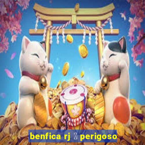 benfica rj 茅 perigoso