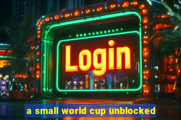 a small world cup unblocked