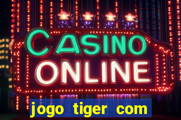 jogo tiger com bonus de cadastro