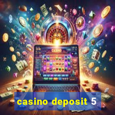 casino deposit 5