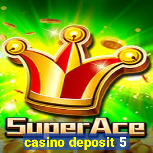 casino deposit 5