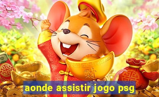 aonde assistir jogo psg