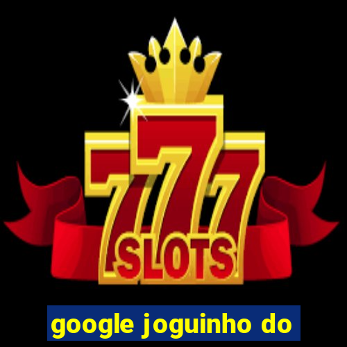 google joguinho do