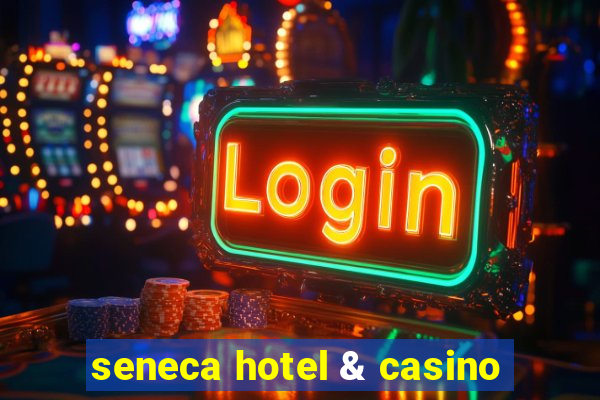 seneca hotel & casino