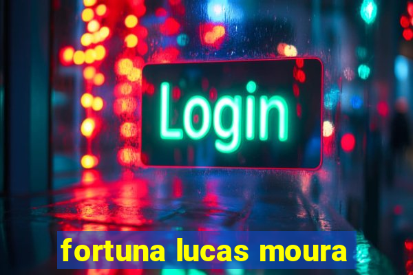 fortuna lucas moura