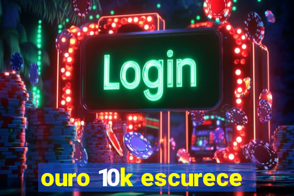 ouro 10k escurece