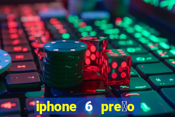 iphone 6 pre莽o casas bahia