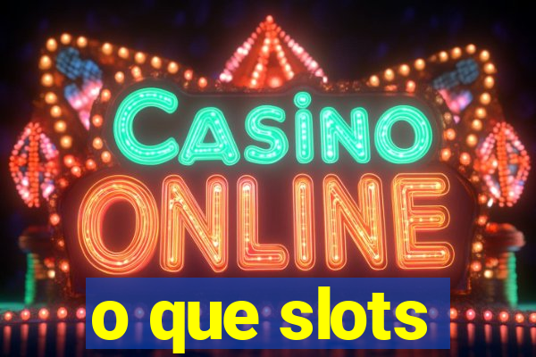 o que slots