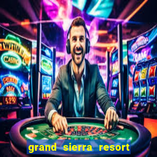 grand sierra resort and casino in reno