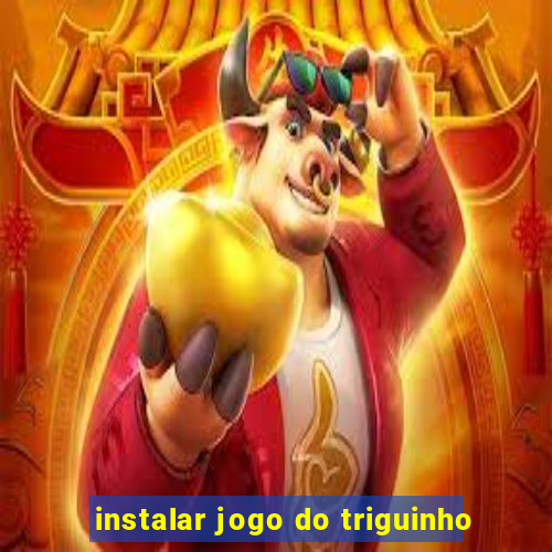 instalar jogo do triguinho