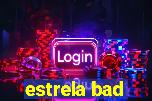 estrela bad