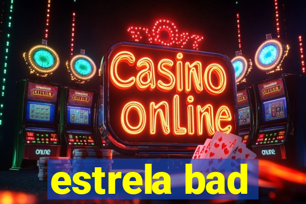 estrela bad