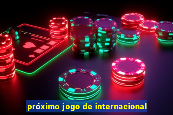 próximo jogo de internacional