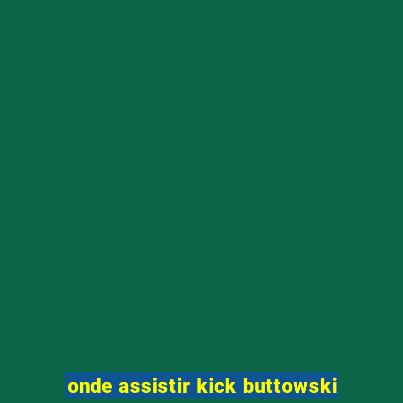 onde assistir kick buttowski