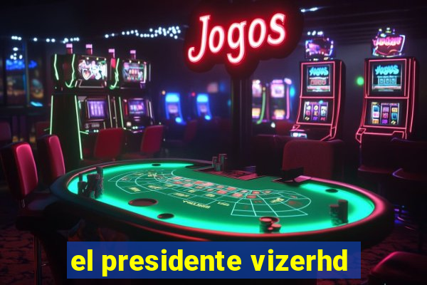 el presidente vizerhd