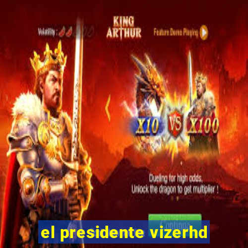 el presidente vizerhd