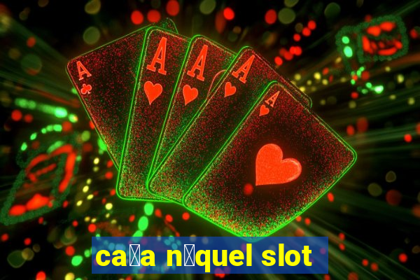 ca莽a n铆quel slot