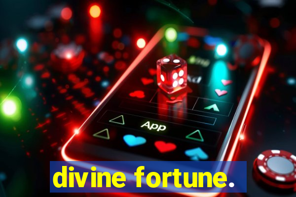 divine fortune.