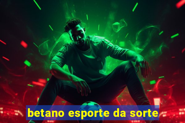 betano esporte da sorte