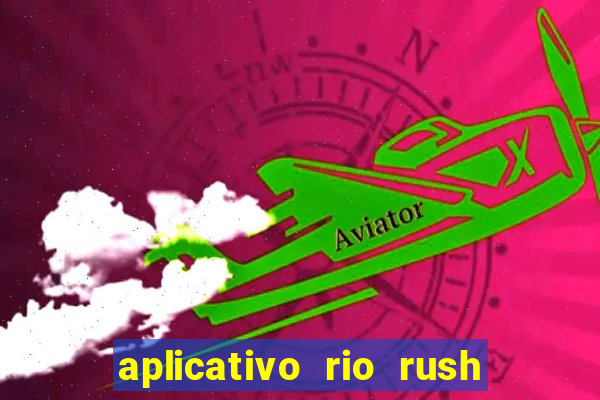 aplicativo rio rush paga mesmo