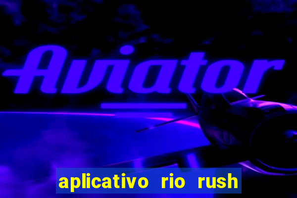 aplicativo rio rush paga mesmo