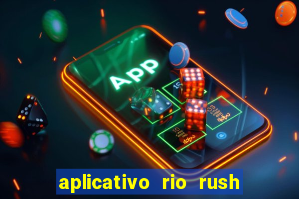 aplicativo rio rush paga mesmo