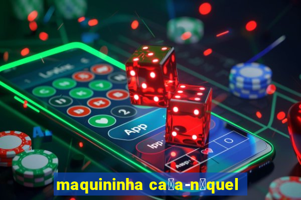 maquininha ca莽a-n铆quel