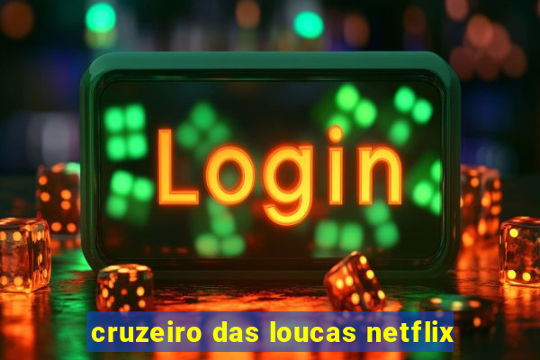 cruzeiro das loucas netflix