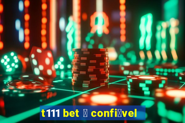 t111 bet 茅 confi谩vel