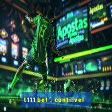 t111 bet 茅 confi谩vel