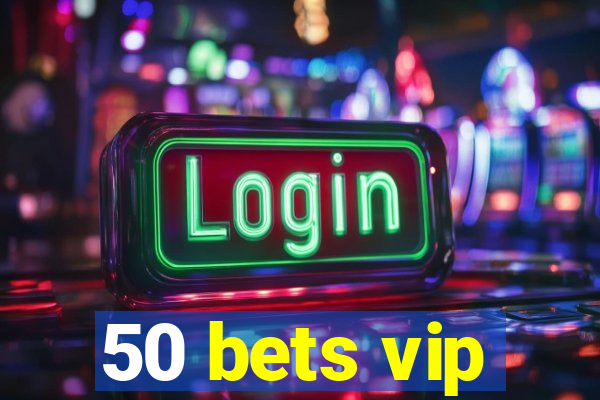 50 bets vip