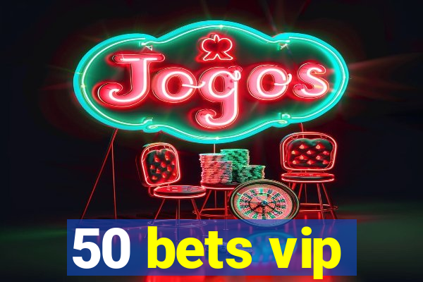 50 bets vip