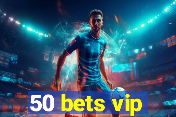 50 bets vip