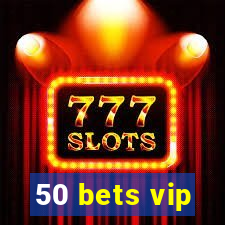 50 bets vip