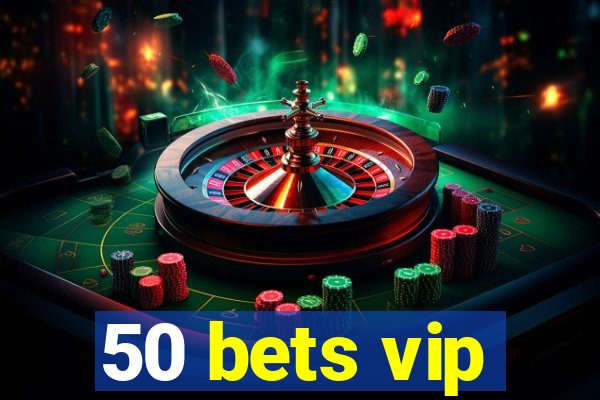 50 bets vip