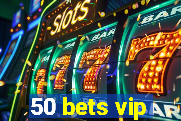 50 bets vip