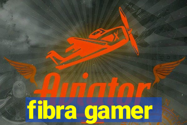 fibra gamer