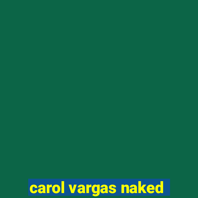 carol vargas naked