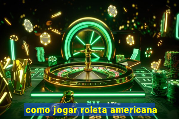 como jogar roleta americana