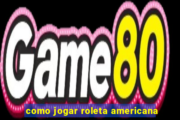 como jogar roleta americana