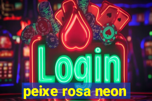 peixe rosa neon