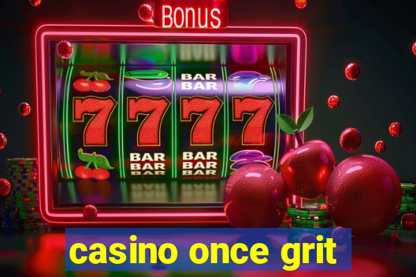 casino once grit