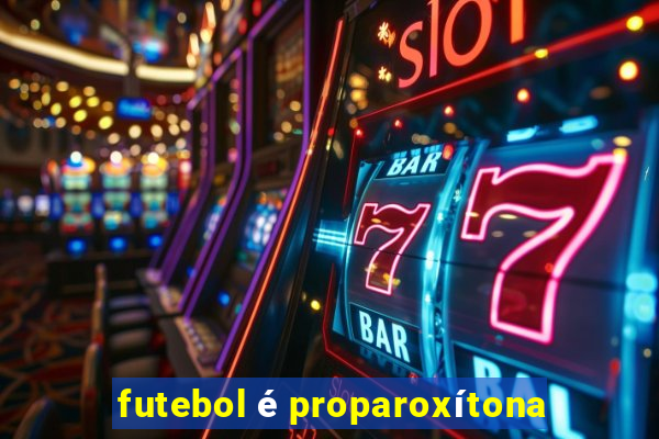 futebol é proparoxítona