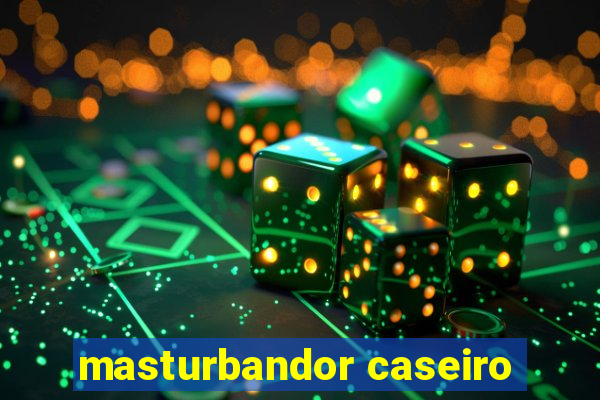 masturbandor caseiro