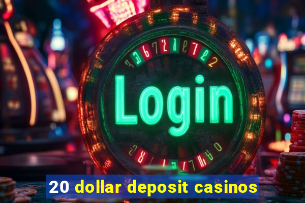 20 dollar deposit casinos